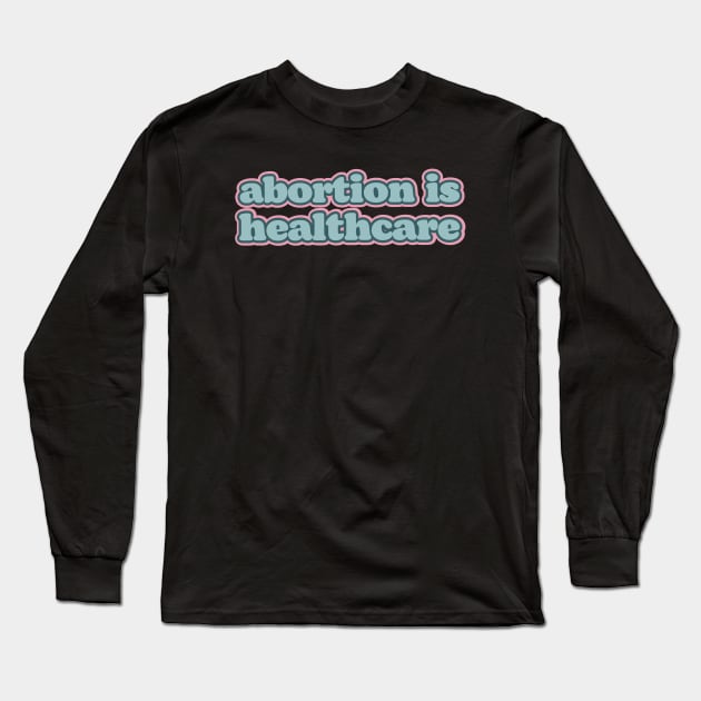 Abortion is healthcare Long Sleeve T-Shirt by Dr.Bear